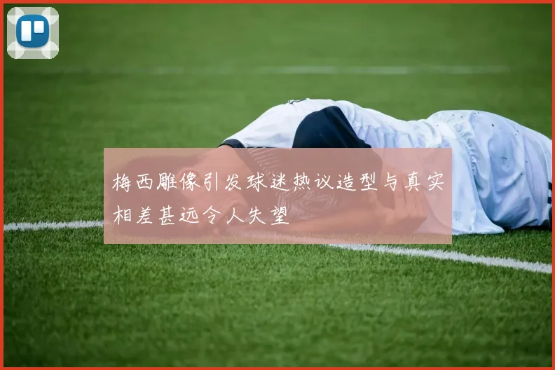 梅西雕像引发球迷热议造型与真实相差甚远令人失望