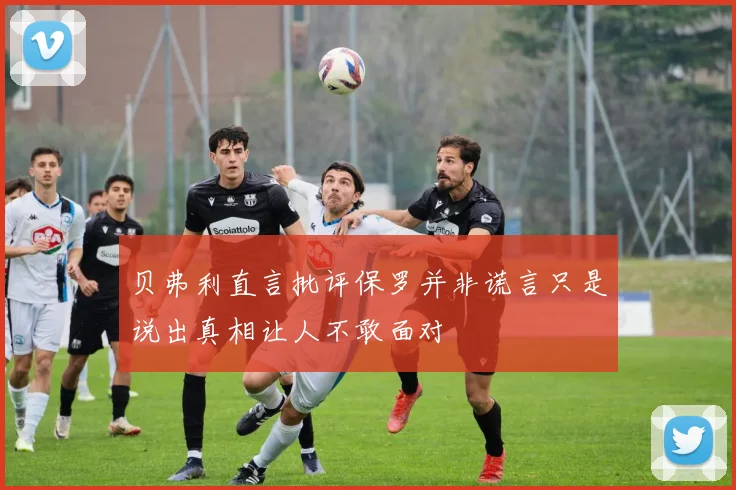 贝弗利直言批评保罗并非谎言只是说出真相让人不敢面对