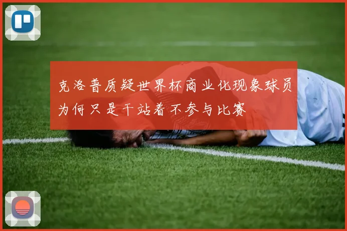 克洛普质疑世界杯商业化现象球员为何只是干站着不参与比赛